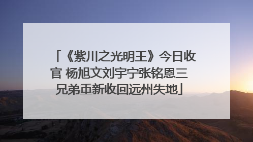 《紫川之光明王》今日收官 杨旭文刘宇宁张铭恩三兄弟重新收回远州失地