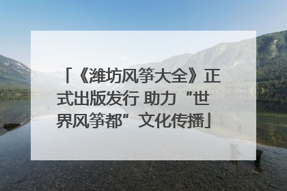 《潍坊风筝大全》正式出版发行 助力“世界风筝都”文化传播