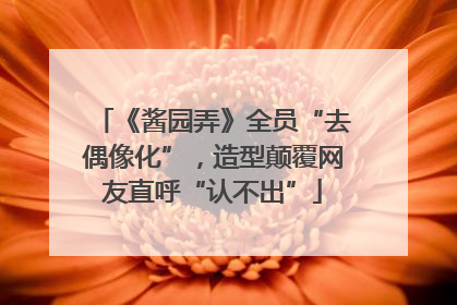 《酱园弄》全员“去偶像化”，造型颠覆网友直呼“认不出”