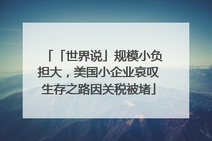 「世界说」规模小负担大，美国小企业哀叹生存之路因关税被堵
