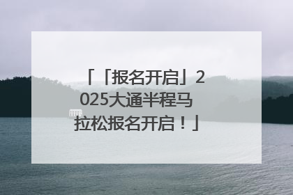 「报名开启」2025大通半程马拉松报名开启！