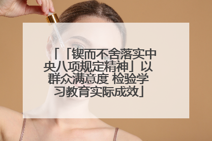 「锲而不舍落实中央八项规定精神」以群众满意度 检验学习教育实际成效