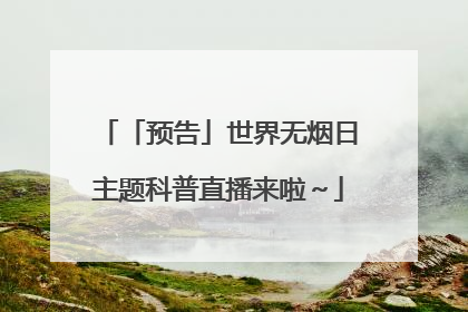 「预告」世界无烟日主题科普直播来啦～