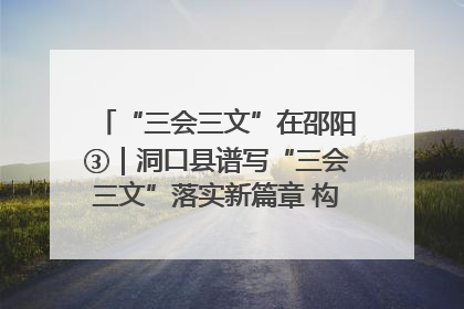 “三会三文”在邵阳③｜洞口县谱写“三会三文”落实新篇章 构建协同联动大格局