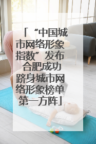 “中国城市网络形象指数”发布 合肥成功跻身城市网络形象榜单第一方阵