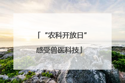 “农科开放日” 感受兽医科技
