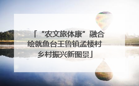 “农文旅体康”融合绘就鱼台王鲁镇孟楼村乡村振兴新图景