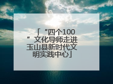 “四个100”文化导师走进玉山县新时代文明实践中心