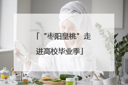“枣阳皇桃”走进高校毕业季