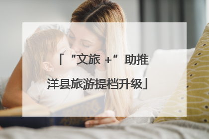 “文旅 +”助推洋县旅游提档升级