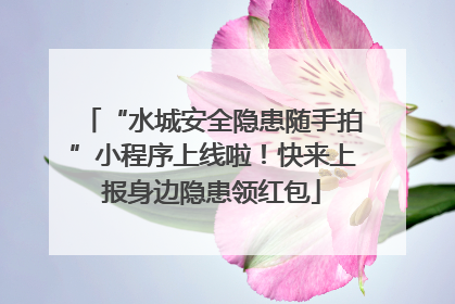 “水城安全隐患随手拍”小程序上线啦！快来上报身边隐患领红包