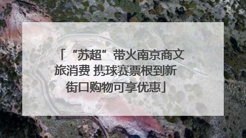 “苏超”带火南京商文旅消费 携球赛票根到新街口购物可享优惠