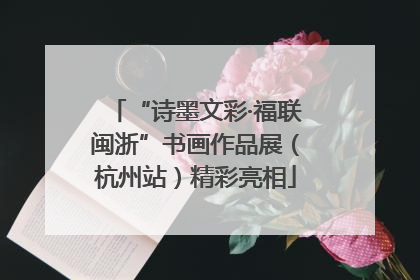 “诗墨文彩·福联闽浙”书画作品展（杭州站）精彩亮相