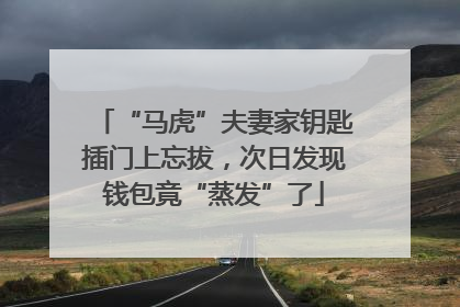“马虎”夫妻家钥匙插门上忘拔，次日发现钱包竟“蒸发”了