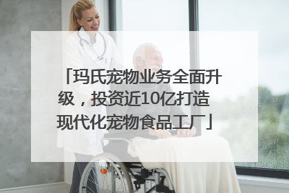 玛氏宠物业务全面升级，投资近10亿打造现代化宠物食品工厂