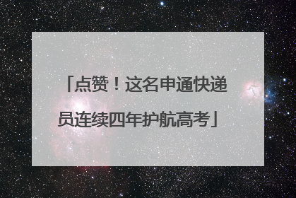 点赞！这名申通快递员连续四年护航高考