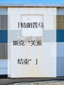 特朗普马斯克“关系结束”