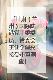甘肃（兰州）国际陆港党工委委员、管委会主任李建亮接受审查调查