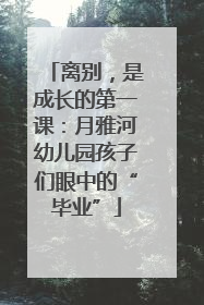 离别，是成长的第一课：月雅河幼儿园孩子们眼中的“毕业”