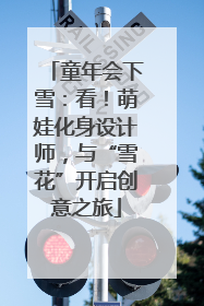 童年会下雪：看！萌娃化身设计师，与“雪花”开启创意之旅