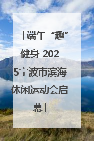 端午“趣”健身 2025宁波市滨海休闲运动会启幕