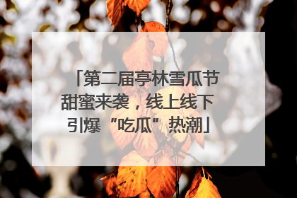 第二届亭林雪瓜节甜蜜来袭，线上线下引爆“吃瓜”热潮
