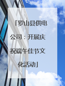 罗山县供电公司：开展庆祝端午佳节文化活动