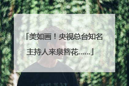 美如画！央视总台知名主持人来泉簪花……