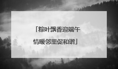 粽叶飘香迎端午 情暖邻里促和谐