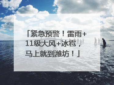 紧急预警！雷雨+11级大风+冰雹，马上就到潍坊！