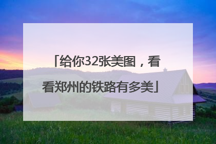 给你32张美图，看看郑州的铁路有多美