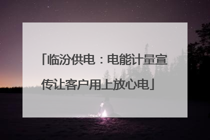 临汾供电：电能计量宣传让客户用上放心电