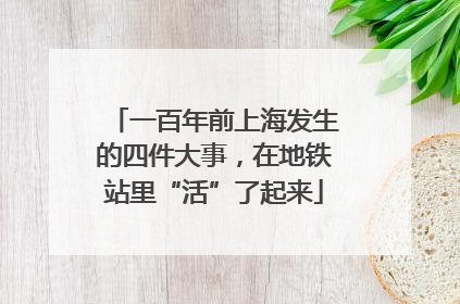 一百年前上海发生的四件大事，在地铁站里“活”了起来