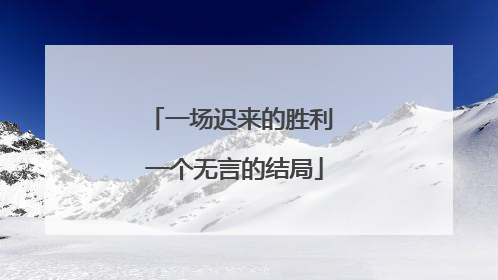 一场迟来的胜利 一个无言的结局
