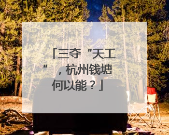 三夺“天工”，杭州钱塘何以能？