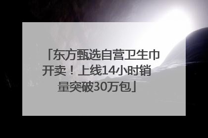 东方甄选自营卫生巾开卖！上线14小时销量突破30万包