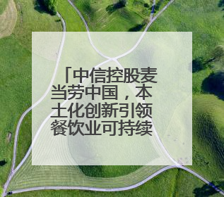 中信控股麦当劳中国，本土化创新引领餐饮业可持续发展