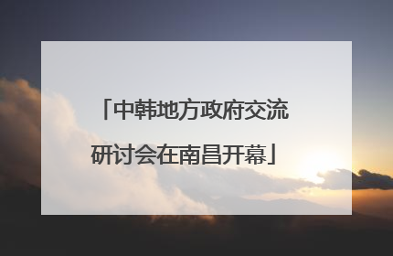 中韩地方政府交流研讨会在南昌开幕