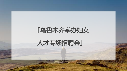 乌鲁木齐举办妇女人才专场招聘会