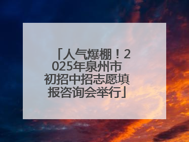 人气爆棚！2025年泉州市初招中招志愿填报咨询会举行