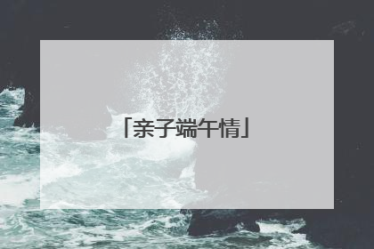 亲子端午情
