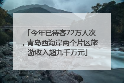 今年已待客72万人次,青岛西海岸两个片区旅游收入超九千万元
