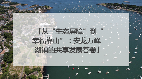 从“生态屏障”到“幸福靠山”：安龙万峰湖镇的共享发展答卷