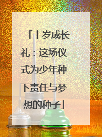 十岁成长礼：这场仪式为少年种下责任与梦想的种子