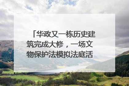华政又一栋历史建筑完成大修，一场文物保护法模拟法庭活动在此举行