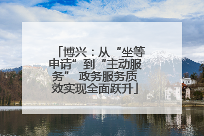 博兴：从“坐等申请”到“主动服务” 政务服务质效实现全面跃升