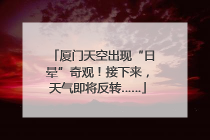厦门天空出现“日晕”奇观！接下来，天气即将反转……