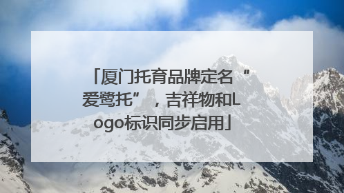 厦门托育品牌定名“爱鹭托”，吉祥物和Logo标识同步启用