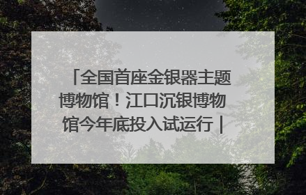 全国首座金银器主题博物馆！江口沉银博物馆今年底投入试运行｜万千气象看四川