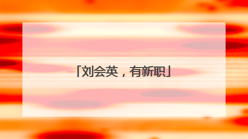 刘会英，有新职